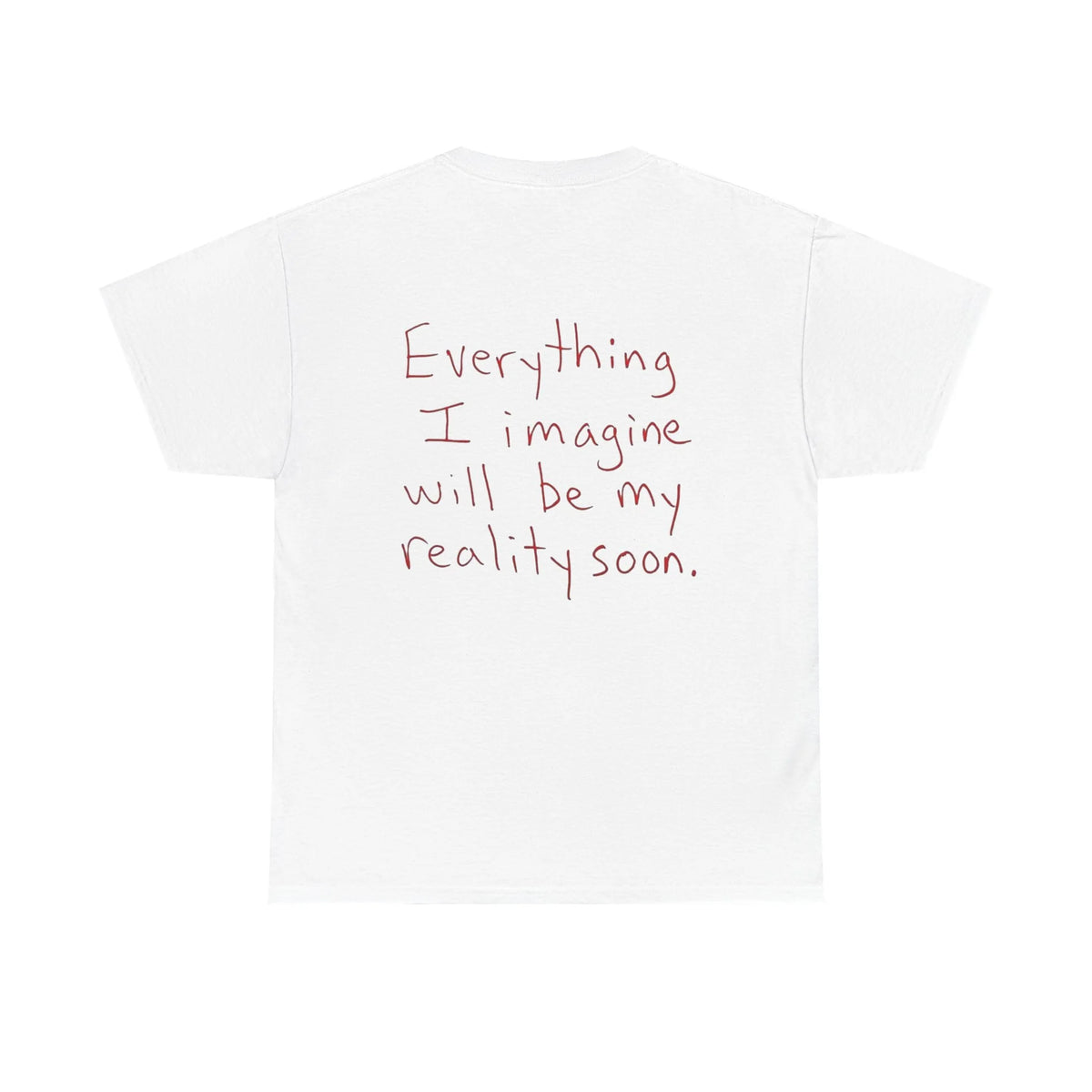 Everything I Imagine Will Soon Be My Reality - White Tee
