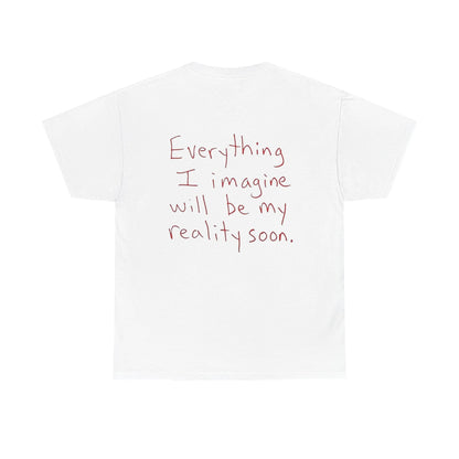 Everything I Imagine Will Soon Be My Reality - White Tee