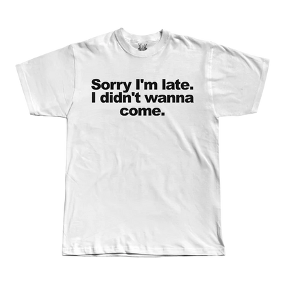 Sorry I Didn't Want To Come - White Tee